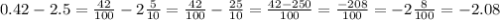 0.42 - 2.5 = \frac{42}{100} - 2 \frac{5}{10} = \frac{42}{100} - \frac{25}{10} = \frac{42 - 250}{100} = \frac{ - 208}{100} = - 2 \frac{8}{100} = - 2.08