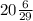 20 \frac{ 6}{29}