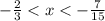 - \frac{2}{3} < x < - \frac{7}{15}