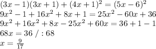 (3x-1)(3x+1)+(4x+1)^2=(5x-6)^2 \\9x^2-1+16x^2+8x+1=25x^2-60x+36\\9x^2+16x^2+8x-25x^2+60x=36+1-1\\68x=36\ /:68\\x=\frac{9}{17}