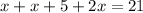 x + x + 5 + 2x = 21