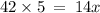 42 \times 5 \: = \: 14x