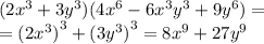 (2x^3+3y^3)(4x^6-6x^3y^3+9y^6) = \\ = ( {2 {x}^{3} )}^{3} + ( {3 {y}^{3} )}^{3} = 8 {x}^{9} + 27 {y}^{9}