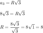 a_3 = R\sqrt{3} \\ \\ 8 \sqrt{3} = \displaystyle R \sqrt{3} \\ \\ R = \frac{8 \sqrt{3} }{ \sqrt{3} } = 8 \sqrt{1} = 8