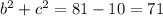 b^{2} +c^{2} =81-10=71\\