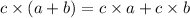 c \times (a+b) = c \times a+ c \times b