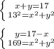 \left \{ {x+y=17} \atop {13^{2} = x^{2} +y^{2}} \right. \\\\\left \{ {y=17-x} \atop {169 = x^{2} +y^{2}} \right. \\