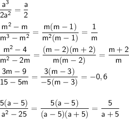 \sf\displaystyle \frac{a^3}{2a^2}=\frac{a}{2}\\\\ \frac{m^2-m}{m^3-m^2}=\frac{m(m-1)}{m^2(m-1)}=\frac{1}{m}\\\\ \frac{m^2-4}{m^2-2m}=\frac{(m-2)(m+2)}{m(m-2)}=\frac{m+2}{m}\\\\ \frac{3m-9}{15-5m}=\frac{3(m-3)}{-5(m-3)}=-0,6\\\\\\ \frac{5(a-5)}{a^2-25}=\frac{5(a-5)}{(a-5)(a+5)}=\frac{5}{a+5}