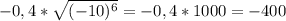 -0,4*\sqrt{(-10)^6}=-0,4*1000=-400