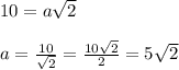 10 = a\sqrt2\\\\a = \frac{10}{\sqrt2} = \frac{10\sqrt2}{2} = 5\sqrt2