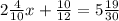 2\frac{4}{10} x+\frac{10}{12} = 5\frac{19}{30}