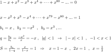 1-x+x^2-x^3+x^4+\cdots+x^{80}-...=0\\\\\\x-x^2+x^3-x^4+\cdots +x^{79}-x^{80}+...=1\\\\b_1=x\; ,\; \; b_2=-x^2\; \; ,\; \; b_3=x^3\; ,...\\\\q=\frac{b_2}{b_1}=\frac{-x^2}{x}=-x\; ,\; \; |q|