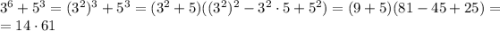 3^6+5^3=(3^2)^3+5^3=(3^2+5)((3^2)^2-3^2\cdot5+5^2)=(9+5)(81-45+25)=\\=14\cdot61