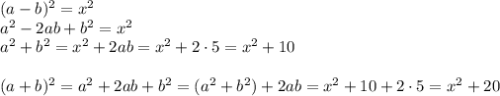 (a-b)^2 = x^2\\a^2-2ab+b^2=x^2\\a^2+b^2=x^2+2ab=x^2+2\cdot5=x^2+10\\\\(a+b)^2=a^2+2ab+b^2=(a^2+b^2)+2ab=x^2+10+2\cdot5=x^2+20