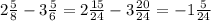 2 \frac{5}{8} - 3 \frac{5}{6} = 2 \frac{15}{24} - 3 \frac{20}{24} = -1 \frac{5}{24}