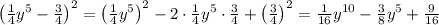 \left(\frac14y^5-\frac34\right)^2=\left(\frac14y^5\right)^2-2\cdot\frac14y^5\cdot\frac34+\left(\frac34\right)^2=\frac1{16}y^{10}-\frac38y^5+\frac9{16}