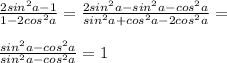 \frac{2 sin^2a -1}{1-2cos^2a}=\frac{2 sin^2a -sin^2a-cos^2a}{sin^2a+cos^2a-2cos^2a}=\\\\\frac{sin^2a -cos^2a}{sin^2a-cos^2a}=1