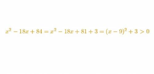 Докажите, что выражение x^2 - 18x +84 , принимает положительные значения при всех значениях х. 25