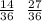 \frac{14}{36} \: \: \: \frac{27}{36}