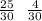 \frac{25}{30} \: \: \: \frac{4}{30}