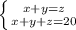 \left \{ {{x+y=z} \atop {x+y+z=20}} \right.