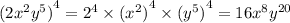 ( {2 {x}^{2} {y}^{5} ) }^{4} = {2}^{4} \times ( { {x}^{2}) }^{4} \times { ({y}^{5} )}^{4} = 16 {x}^{8} {y}^{20}