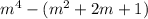 {m}^{4} -( {m}^{2} + 2m + 1)