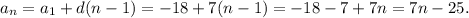 a_n=a_1+d(n-1)=-18+7(n-1)=-18-7+7n=7n-25.