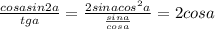 \frac{cosasin2a}{tga} =\frac{2sinacos^{2}a }{\frac{sina}{cosa} } =2cosa