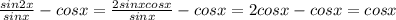 \frac{sin2x}{sinx} -cosx = \frac{2sinxcosx}{sinx} -cosx = 2cosx-cosx=cosx