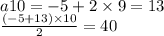 a10 = - 5 + 2 \times 9 = 13 \\ \frac{( - 5 + 13) \times 10}{2} = 40