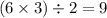 (6 \times 3) \div 2 = 9