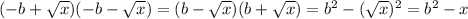 (-b+\sqrt{x})(-b-\sqrt{x})=(b-\sqrt{x})(b+\sqrt{x})=b^{2}-(\sqrt{x})^{2}=b^{2}-x