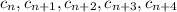 c_n, c_{n+1} , c_{n+2}, c_{n+3}, c_{n+4}