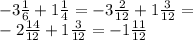 - 3 \frac{1}{6} + 1 \frac{1}{4} = - 3 \frac{2}{12} + 1 \frac{3}{12} = \\ - 2 \frac{14}{12} + 1 \frac{3}{12} = - 1 \frac{11}{12}