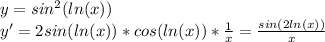 y=sin^2(ln(x)) \\ y' = 2sin(ln(x)) *cos(ln(x))* \frac{1}{x} = \frac{sin(2ln(x)) }{x}