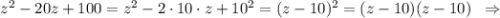 z^2-20z+100=z^2-2\cdot 10\cdot z+10^2=(z-10)^2=(z-10)(z-10)\; \; \Rightarrow