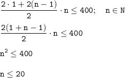 \displaystyle\tt \frac{2\cdot 1+2(n-1)}{2}\cdot n\leq 400; \ \ \ n \in N \\\\ \frac{2(1+n-1)}{2}\cdot n\leq 400\\\\ n^2\leq 400\\\\ n\leq 20