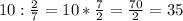 10:\frac{2}{7} =10*\frac{7}{2} =\frac{70}{2} = 35