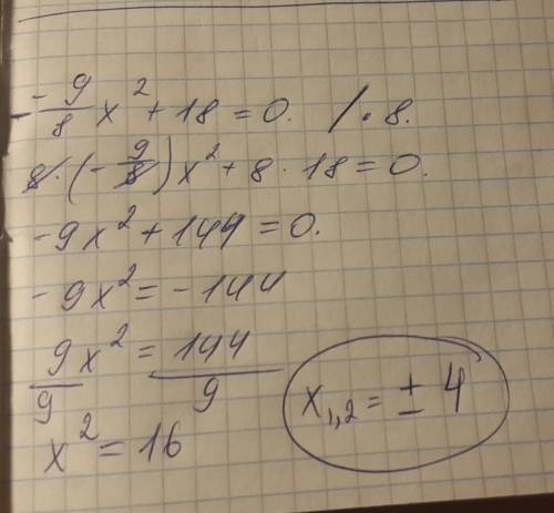 Решите уравнение -9/8х^2+18=0. если уравнение имеет больше одного корня, то в ответе укажите меньший