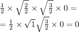 \frac{1}{2} \times \sqrt{ \frac{2}{2} } \times \sqrt{ \frac{3}{2} } \times 0 = \\ =\frac{1}{2} \times \sqrt{1} \sqrt{ \frac{3}{2} } \times 0 = 0