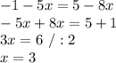 -1-5x=5-8x\\-5x+8x=5+1\\3x=6\ /:2\\x=3