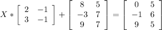 X*\left[\begin{array}{ccc}2&-1\\3&-1\end{array}\right] +\left[\begin{array}{ccc}8&5\\-3&7\\9&7\end{array}\right] =\left[\begin{array}{ccc}0&5\\-1&6\\9&5\end{array}\right]