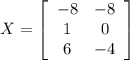 X=\left[\begin{array}{ccc}-8&-8\\1&0\\6&-4\end{array}\right]