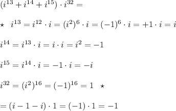 (i^{13}+i^{14}+i^{15})\cdot i^{32}=\\\\\star \; \; i^{13}=i^{12}\cdot i=(i^2)^6\cdot i=(-1)^6\cdot i=+1\cdot i=i\\\\i^{14}=i^{13}\cdot i=i\cdot i=i^2=-1\\\\i^{15}=i^{14}\cdot i=-1\cdot i=-i\\\\i^{32}=(i^2)^{16}=(-1)^{16}=1\; \; \star \\\\=(i-1-i)\cdot 1=(-1)\cdot 1=-1