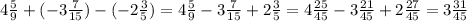 4\frac{5}{9}+(-3\frac{7}{15})-(-2\frac{3}{5}) = 4\frac{5}{9}-3\frac{7}{15}+2\frac{3}{5}=4\frac{25}{45}-3\frac{21}{45}+2\frac{27}{45}=3\frac{31}{45}