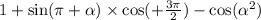 1 + \sin(\pi + \alpha ) \times \cos( + \frac{3\pi}{2} ) - \cos( { \alpha }^{2} )