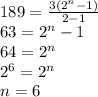 189 = \frac{3( {2}^{n} - 1) }{2 - 1} \\ 63 = {2}^{n} - 1 \\ 64 = {2}^{n} \\ {2}^{6} = {2}^{n} \\ n = 6