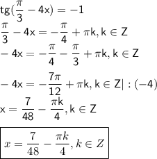 \sf \displaystyle tg(\frac{\pi}{3}-4x)=-1\\\frac{\pi}{3}-4x=- \frac{\pi}{4}+\pi k, k\in Z\\-4x=-\frac{\pi}{4}-\frac{\pi}{3}+\pi k,k\in Z\\\\-4x=-\frac{7\pi}{12}+\pi k,k\in Z|:(-4)\\x=\frac{7}{48}-\frac{\pi k}{4},k\in Z\\\\ \boxed{x=\frac{7}{48}-\frac{\pi k}{4},k\in Z}