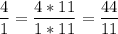 \dfrac{4}{1} = \dfrac{4*11}{1*11}=\dfrac{44}{11}